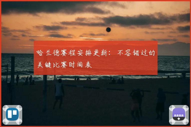 哈兰德赛程安排更新：不容错过的关键比赛时间表