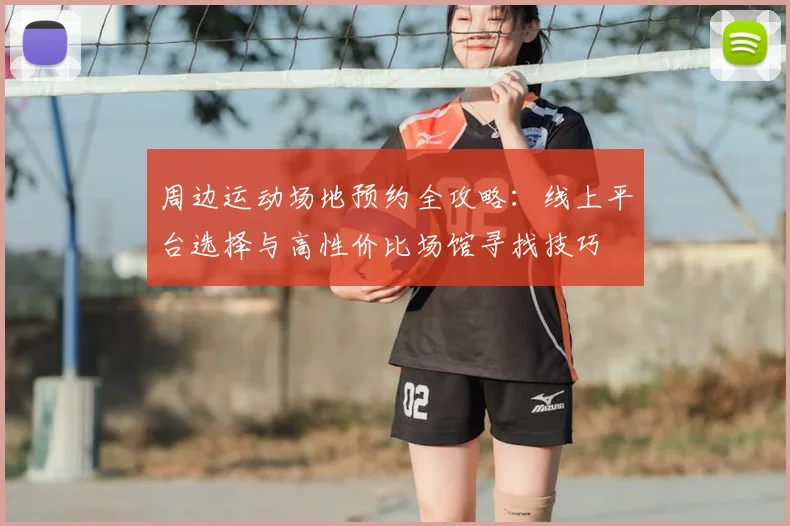 周边运动场地预约全攻略：线上平台选择与高性价比场馆寻找技巧