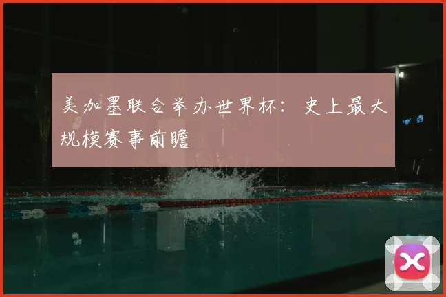 美加墨联合举办世界杯：史上最大规模赛事前瞻